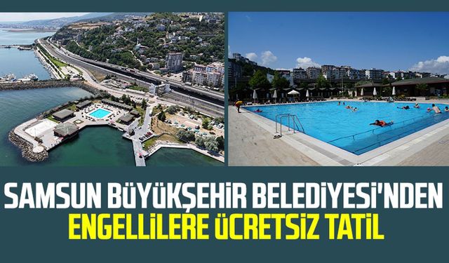 Samsun Büyükşehir Belediyesi'nden engellilere ücretsiz tatil