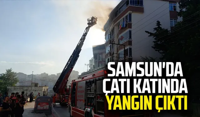 Samsun İlkadım'da çatı katında yangın çıktı