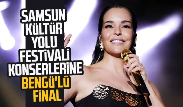 Samsun Kültür Yolu Festivali konserlerine Bengü'lü final