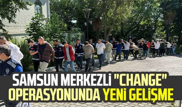 Samsun merkezli "change" operasyonunda yeni gelişme