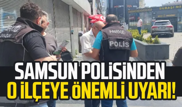 Samsun polisinden o ilçeye önemli uyarı!