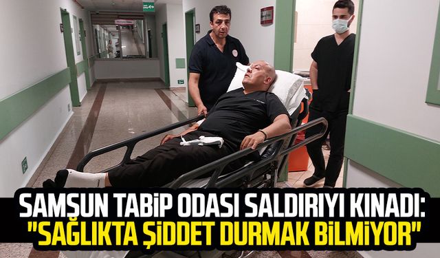 Samsun Tabip Odası saldırıyı kınadı:  "Sağlıkta şiddet durmak bilmiyor"