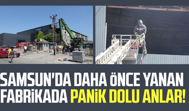 Samsun Tekkeköy'de daha önce yanan fabrikada panik dolu anlar!