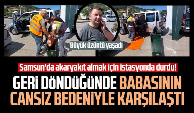 Samsun'da ecel akaryakıt istasyonunda yakaladı! Cansız bedenini oğlu buldu