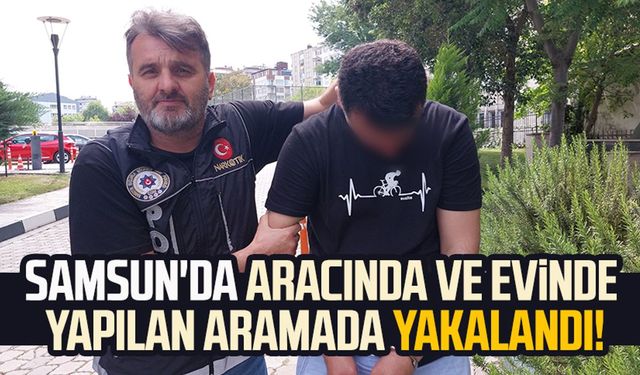 Samsun'da aracında ve evinde yapılan aramada yakalandı!