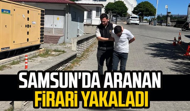 Samsun'da aranan firari yakaladı