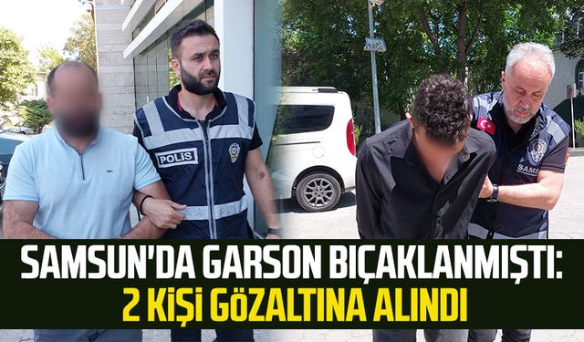 Samsun'da garson bıçaklanmıştı: 2 kişi gözaltına alındı