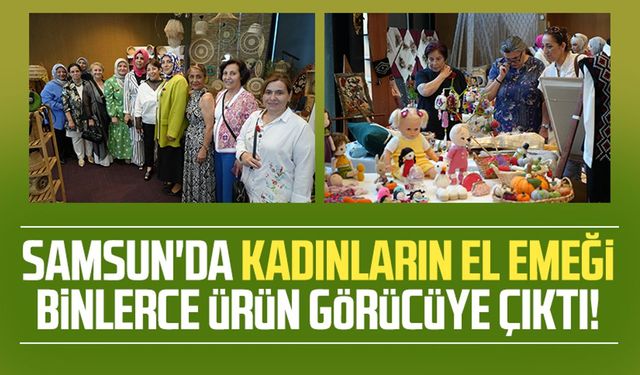 Samsun'da kadınların el emeği binlerce ürün görücüye çıktı!