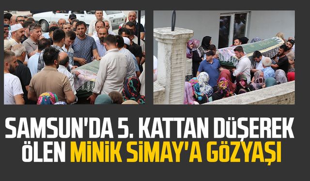 Samsun'da 5. kattan düşerek ölen minik Simay Arslan'a gözyaşı