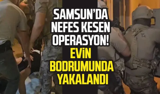 Samsun Kadıköy Mahallesi'nde nefes kesen operasyon! Evin bodrumunda yakalandı