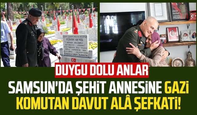 Samsun'da şehit annesine Gazi Komutan Davut Alâ şefkati!