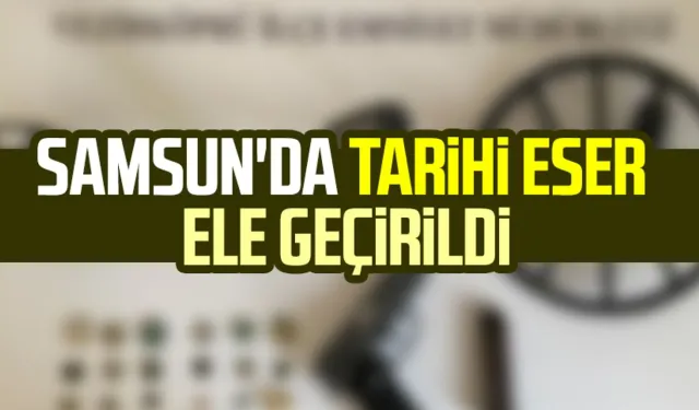 Samsun'da tarihi eser ele geçirildi