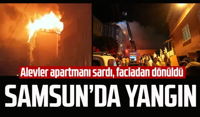 Samsun Cedit Mahallesi'nde yangın! Alevler apartmanı sardı, faciadan dönüldü