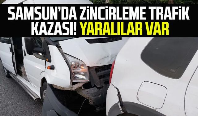 Samsun Canik'te zincirleme trafik kazası! Yaralılar var