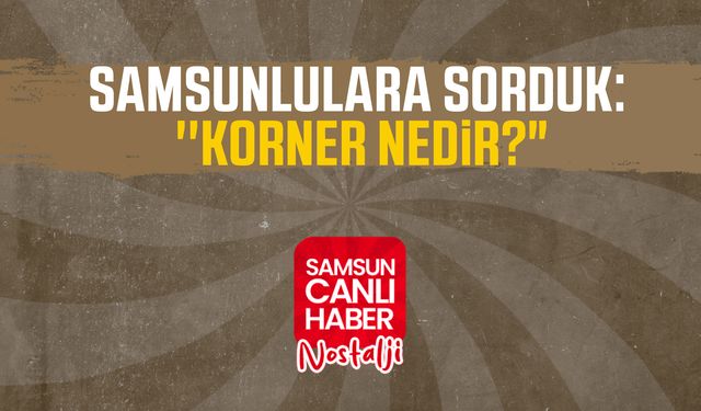 Samsun Canlı Haber arşiv! Samsunlulara sorduk: ''Korner nedir?"