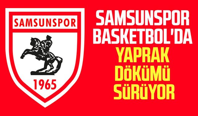 Samsunspor Basketbol'da yaprak dökümü sürüyor