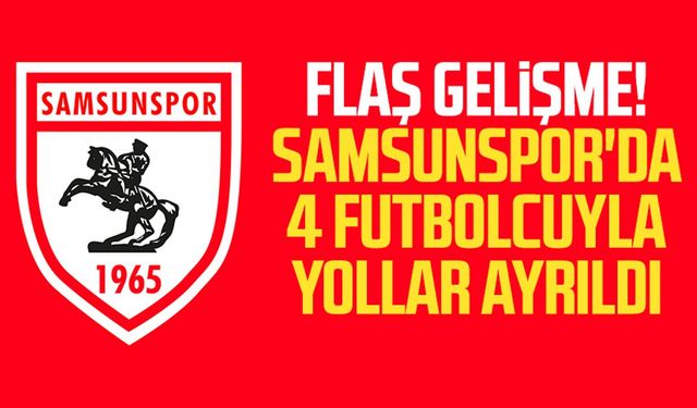 Samsunspor'da 4 futbolcuyla yollar ayrıldı! Flaş gelişme