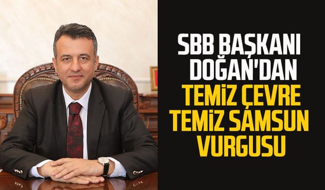 SBB Başkanı Halit Doğan'dan temiz çevre temiz Samsun vurgusu