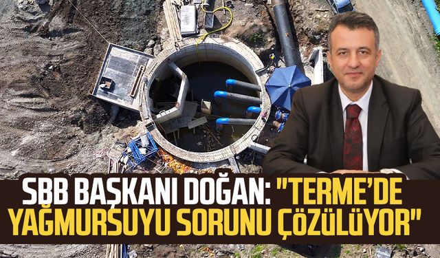 SBB Başkanı Halit Doğan: "Terme’de yağmursuyu sorunu çözülüyor"