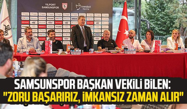 Yılport Samsunspor Başkan Vekili Veysel Bilen: "Zoru başarırız, imkansız zaman alır"