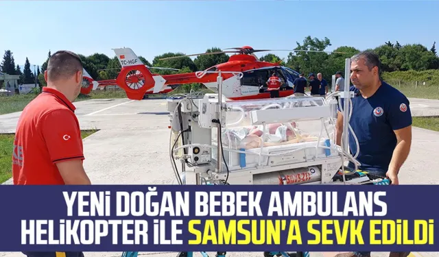 Yeni doğan bebek ambulans helikopter ile Samsun'a sevk edildi