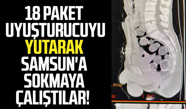 18 paket uyuşturucuyu yutarak Samsun'a sokmaya çalıştılar