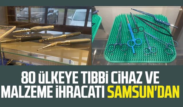 80 ülkeye tıbbi cihaz ve malzeme ihracatı Samsun'dan