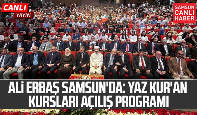 Diyanet İşleri Başkanı Prof. Dr. Ali Erbaş Samsun'da: Yaz Kur'an Kursları Açılış Programı