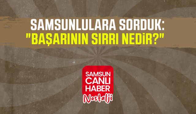 Samsun Canlı Haber arşiv! Samsunlulara sorduk:"Başarının sırrı nedir?"