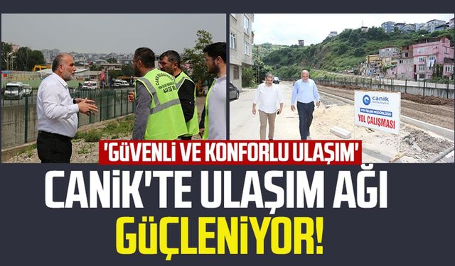 Canik'te ulaşım ağı güçleniyor! 'Güvenli ve konforlu ulaşım'