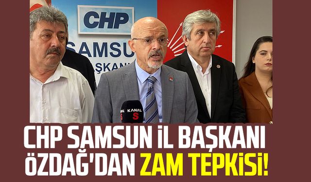 CHP Samsun İl Başkanı Mehmet Özdağ'dan zam tepkisi!