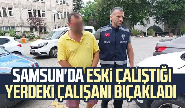 Samsun Atakum'da eski çalıştığı yerdeki çalışanı bıçakladı