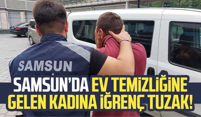 Samsun Atakum'da ev temizliğine gelen kadına cinsel saldırı!