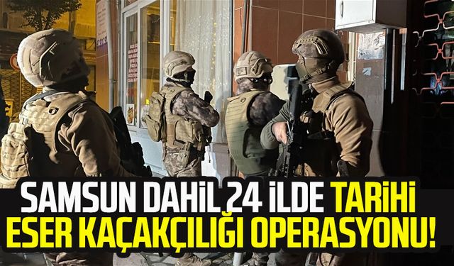 Samsun dahil 24 ilde tarihi eser kaçakçılığı operasyonu!