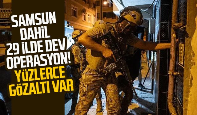 Samsun dahil 29 ilde dev operasyon! Yüzlerce gözaltı var