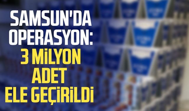 Samsun Fevziçakmak Mahallesi'nde 3 milyon adet ele geçirildi