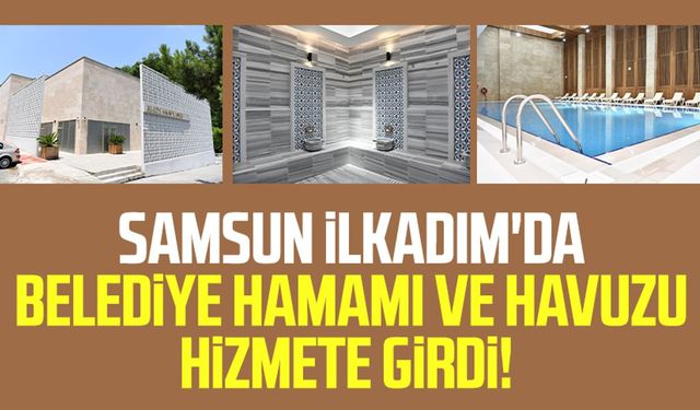 Samsun İlkadım'da belediye hamamı ve havuzu hizmete girdi!