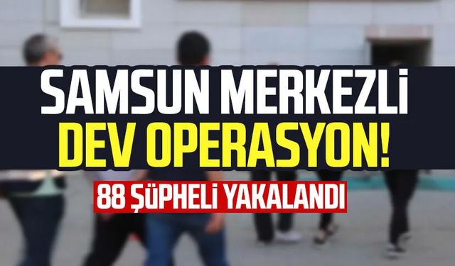 Samsun merkezli dev dolandırıcılık operasyonu! 88 şüpheli yakalandı