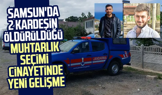 Samsun Çarşamba'da 2 kardeşin öldürüldüğü muhtarlık seçimi cinayetinde yeni gelişme