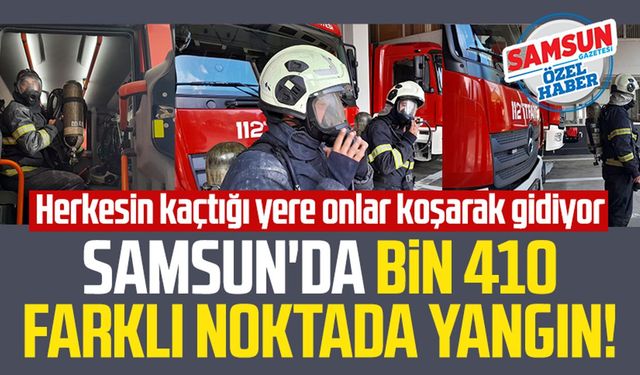 Samsun'da bin 410 farklı noktada yangın! Herkesin kaçtığı yere onlar koşarak gidiyor