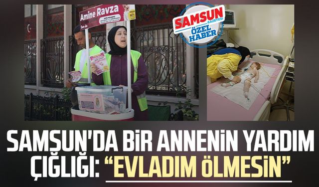 Samsun'da bir annenin yardım çığlığı: "Amine Ravza Sancak ölmesin"