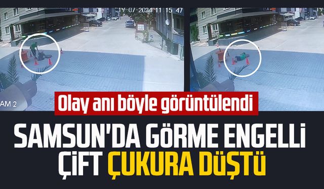 Samsun'da görme engelli çift çukura düştü