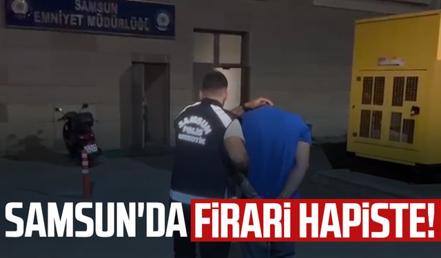 Samsun'da 7 yıl hapis cezası bulunan firari hapiste!