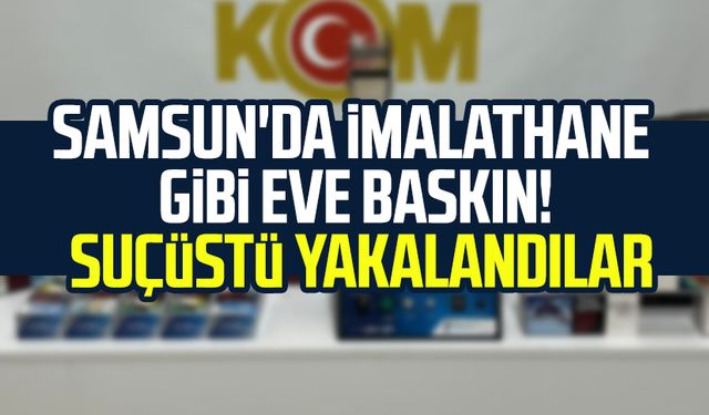 Samsun'da imalathane gibi eve baskın! Suçüstü yakalandılar