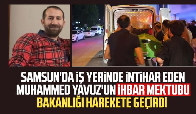 Samsun'da iş yerinde intihar eden Muhammed Yavuz'un ihbar mektubu Bakanlığı harekete geçirdi