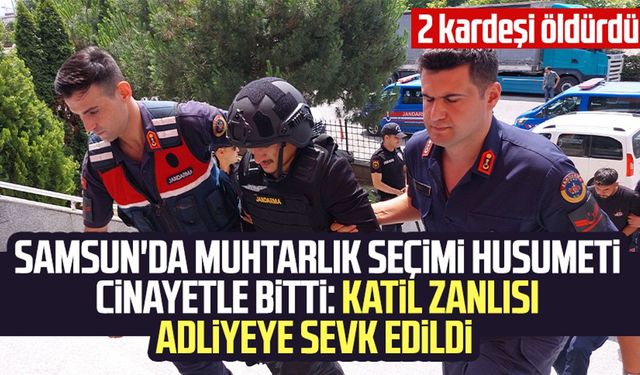 Samsun'da muhtarlık seçimi husumeti cinayetle bitti: Adliyeye sevk edildi