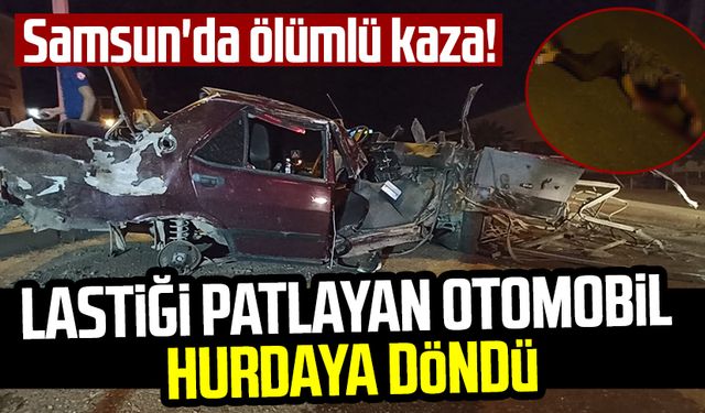 Samsun Bafra'da ölümlü kaza! Lastiği patlayan otomobil hurdaya döndü