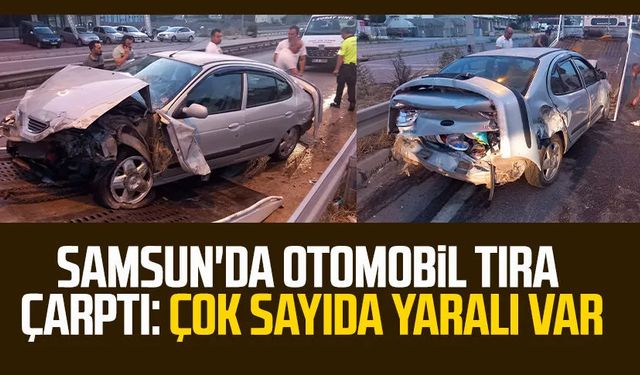 Samsun'da otomobil tıra çarptı: Çok sayıda yaralı var