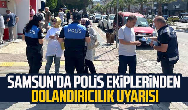 Samsun'da polis ekiplerinden dolandırıcılık uyarısı