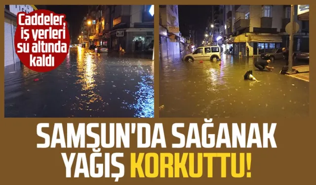 Samsun'da sağanak yağış korkuttu!